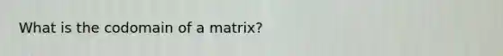 What is the codomain of a matrix?