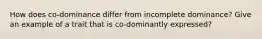 How does co-dominance differ from incomplete dominance? Give an example of a trait that is co-dominantly expressed?