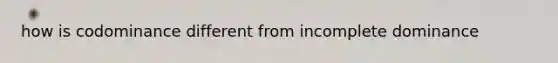 how is codominance different from incomplete dominance
