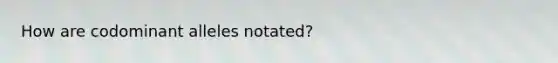 How are codominant alleles notated?