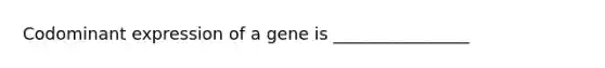 Codominant expression of a gene is ________________