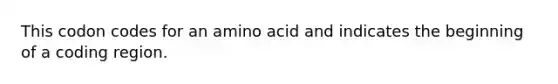 This codon codes for an amino acid and indicates the beginning of a coding region.