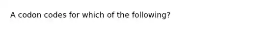 A codon codes for which of the following?