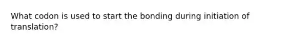 What codon is used to start the bonding during initiation of translation?