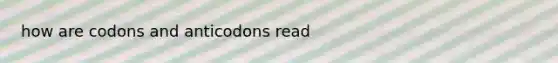 how are codons and anticodons read