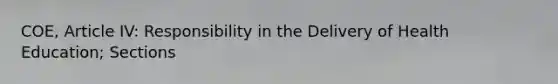 COE, Article IV: Responsibility in the Delivery of Health Education; Sections