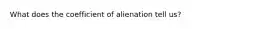 What does the coefficient of alienation tell us?