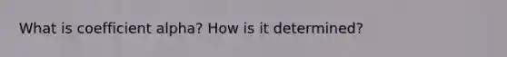 What is coefficient alpha? How is it determined?