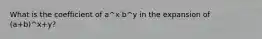 What is the coefficient of a^x b^y in the expansion of (a+b)^x+y?