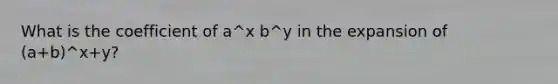 What is the coefficient of a^x b^y in the expansion of (a+b)^x+y?