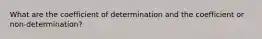 What are the coefficient of determination and the coefficient or non-determination?