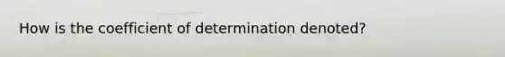 How is the coefficient of determination denoted?