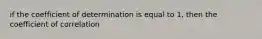 if the coefficient of determination is equal to 1, then the coefficient of correlation