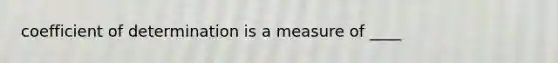 coefficient of determination is a measure of ____