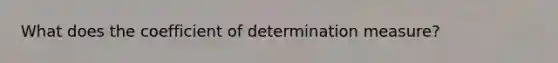 What does the coefficient of determination measure?