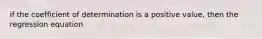 if the coefficient of determination is a positive value, then the regression equation