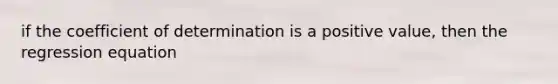 if the coefficient of determination is a positive value, then the regression equation