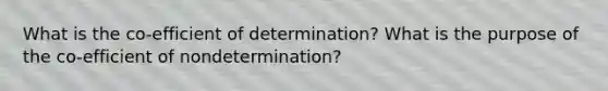 What is the co-efficient of determination? What is the purpose of the co-efficient of nondetermination?