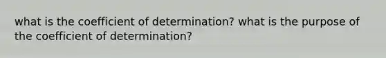 what is the coefficient of determination? what is the purpose of the coefficient of determination?