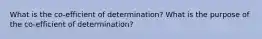 What is the co-efficient of determination? What is the purpose of the co-efficient of determination?