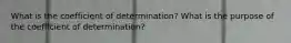 What is the coefficient of determination? What is the purpose of the coefficient of determination?