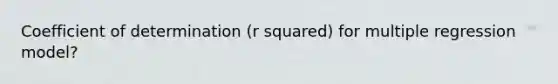 Coefficient of determination (r squared) for multiple regression model?