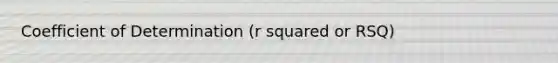 Coefficient of Determination (r squared or RSQ)