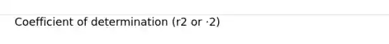 Coefficient of determination (r2 or ·2)