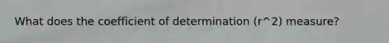 What does the coefficient of determination (r^2) measure?