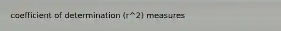 coefficient of determination (r^2) measures