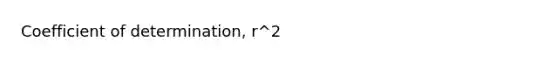 Coefficient of determination, r^2