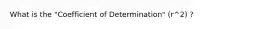 What is the "Coefficient of Determination" (r^2) ?