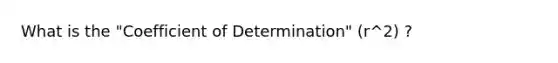 What is the "Coefficient of Determination" (r^2) ?