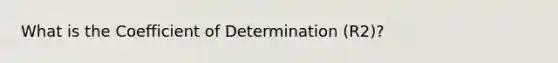 What is the Coefficient of Determination (R2)?