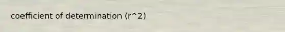 coefficient of determination (r^2)