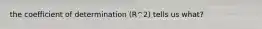 the coefficient of determination (R^2) tells us what?