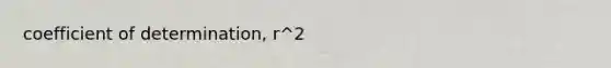 coefficient of determination, r^2