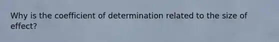 Why is the coefficient of determination related to the size of effect?