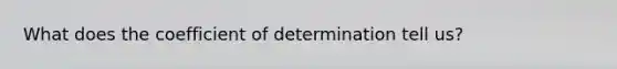 What does the coefficient of determination tell us?