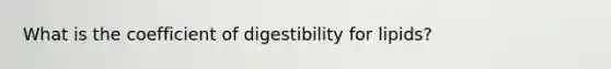 What is the coefficient of digestibility for lipids?