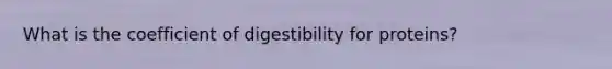 What is the coefficient of digestibility for proteins?