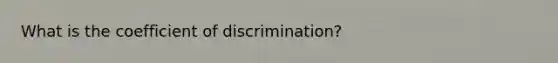 What is the coefficient of discrimination?