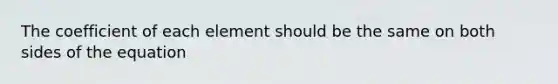 The coefficient of each element should be the same on both sides of the equation