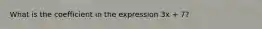 What is the coefficient in the expression 3x + 7?