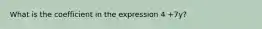 What is the coefficient in the expression 4 +7y?