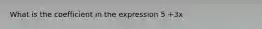 What is the coefficient in the expression 5 +3x