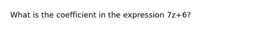 What is the coefficient in the expression 7z+6?