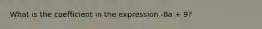 What is the coefficient in the expression -8a + 9?