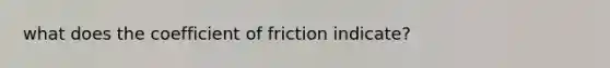 what does the coefficient of friction indicate?