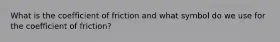 What is the coefficient of friction and what symbol do we use for the coefficient of friction?